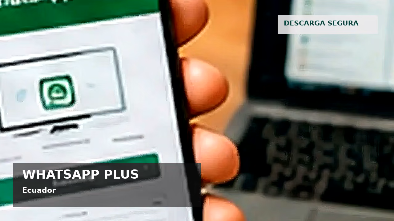 WhatsApp Plus y seguridad digital en Ecuador