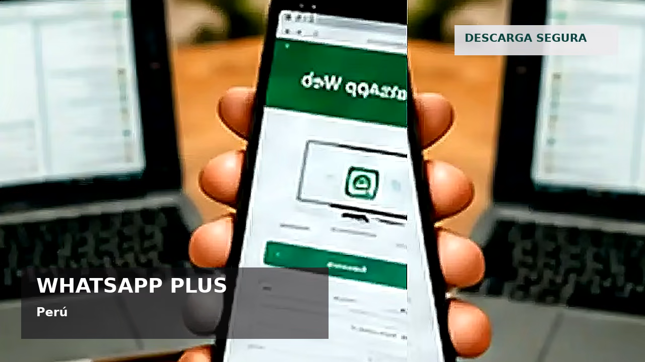 Consejos de seguridad sobre WhatsApp Plus en Perú